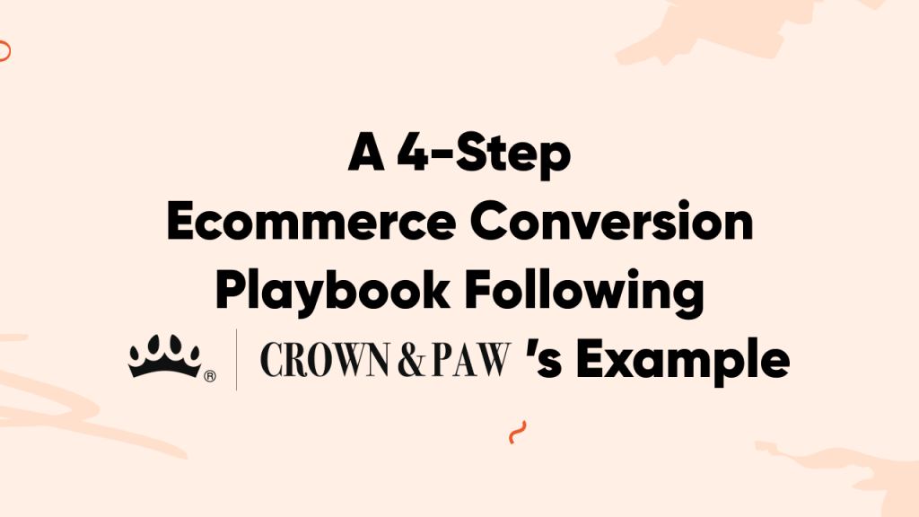 A 4-Step Ecommerce Conversion Playbook Following Crown & Paw’s Example